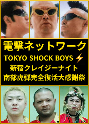 電撃ネットワーク TOKYO SHOCK BOYS 新宿クレイジーナイト 南部虎弾完全復活大感謝祭